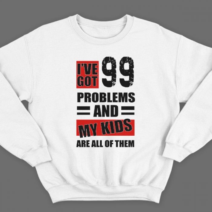 Свитшот в подарок для папы с надписью "I've got 99 problems and my kids are all of them"